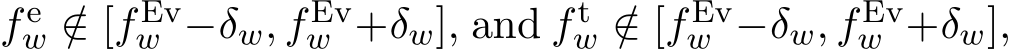 f ew /∈ [f Evw −δw, f Evw +δw], and f tw /∈ [f Evw −δw, f Evw +δw],