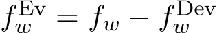  f Evw = fw − f Devw