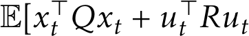 E[x⊤t Qxt + u⊤t Rut