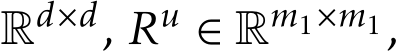  Rd×d, Ru ∈ Rm1×m1,