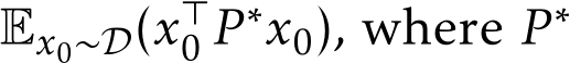  Ex0∼D(x⊤0 P∗x0), where P∗