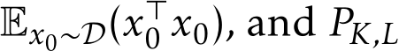  Ex0∼D(x⊤0 x0), and PK,L