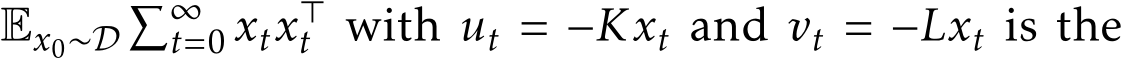  Ex0∼D�∞t=0 xtx⊤t with ut = −Kxt and vt = −Lxt is the