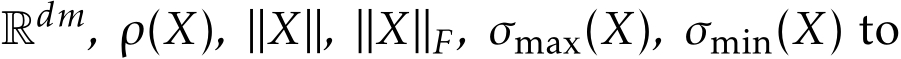  Rdm, ρ(X), ∥X∥, ∥X∥F, σmax(X), σmin(X) to