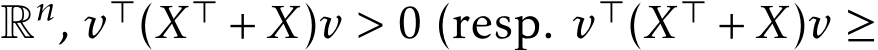  Rn, v⊤(X⊤ + X)v > 0 (resp. v⊤(X⊤ + X)v ≥