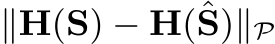 ∥H(S) − H(ˆS)∥P