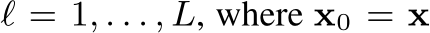  ℓ = 1, . . . , L, where x0 = x