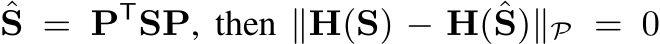 ˆS = PTSP, then ∥H(S) − H(ˆS)∥P = 0