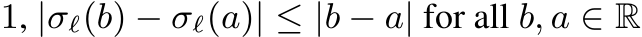  1, |σℓ(b) − σℓ(a)| ≤ |b − a| for all b, a ∈ R