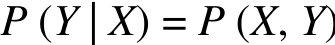 P (Y | X) = P (X, Y