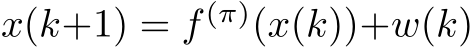  x(k+1) = f (π)(x(k))+w(k)