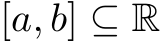  [a, b] ⊆ R