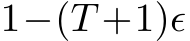  1−(T +1)ϵ