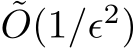 ˜O(1/ϵ2)