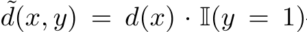 ˜d(x, y) = d(x) · I(y = 1)