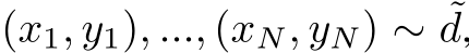 (x1, y1), ..., (xN, yN) ∼ ˜d