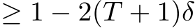 ≥ 1 − 2(T + 1)δ