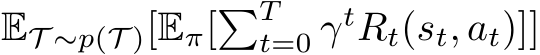 ET ∼p(T )[Eπ[�Tt=0 γtRt(st, at)]]