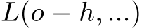L(o − h, ...)