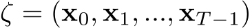  ζ = (x0, x1, ..., xT −1)