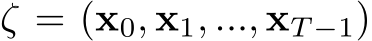  ζ = (x0, x1, ..., xT −1)