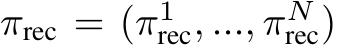  πrec = (π1rec, ..., πNrec)