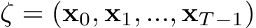  ζ = (x0, x1, ..., xT −1)