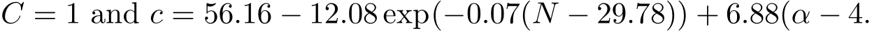 C = 1 and c = 56.16 − 12.08 exp(−0.07(N − 29.78)) + 6.88(α − 4.