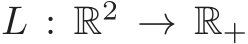  L : R2 → R+