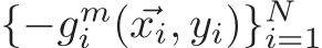 {−gmi (⃗xi, yi)}Ni=1