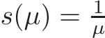  s(µ) = 1µ