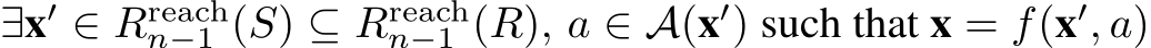 ∃x′ ∈ Rreachn−1 (S) ⊆ Rreachn−1 (R), a ∈ A(x′) such that x = f(x′, a)