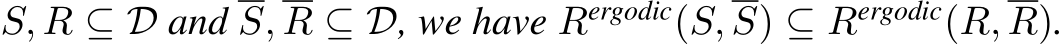  S, R ⊆ D and S, R ⊆ D, we have Rergodic(S, S) ⊆ Rergodic(R, R).