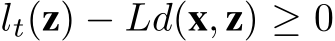  lt(z) − Ld(x, z) ≥ 0