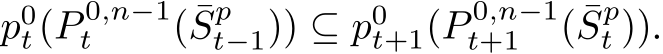  p0t(P 0,n−1t ( ¯Spt−1)) ⊆ p0t+1(P 0,n−1t+1 ( ¯Spt )).