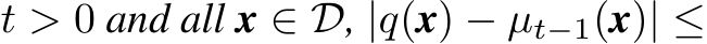  t > 0 and all x ∈ D, |q(x) − µt−1(x)| ≤