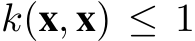  k(x, x) ≤ 1