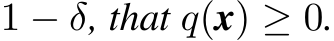  1 − δ, that q(x) ≥ 0.