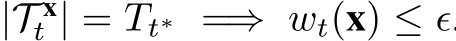  |T xt | = Tt∗ =⇒ wt(x) ≤ ϵ