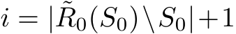  i = | ˜R0(S0)\S0|+1