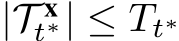  |T xt∗| ≤ Tt∗