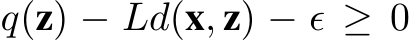  q(z) − Ld(x, z) − ϵ ≥ 0