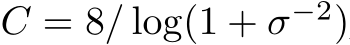  C = 8/ log(1 + σ−2)