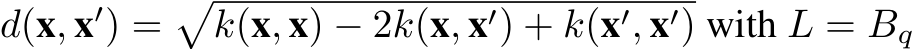 d(x, x′) =�k(x, x) − 2k(x, x′) + k(x′, x′) with L = Bq