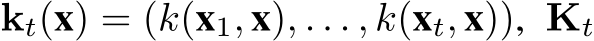  kt(x) = (k(x1, x), . . . , k(xt, x)), Kt