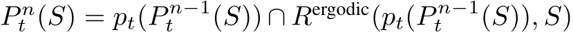 P nt (S) = pt(P n−1t (S)) ∩ Rergodic(pt(P n−1t (S)), S)