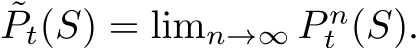 ˜Pt(S) = limn→∞ P nt (S).