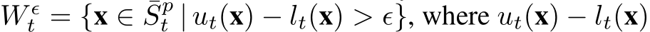 W ϵt = {x ∈ ¯Spt | ut(x) − lt(x) > ϵ}, where ut(x) − lt(x)