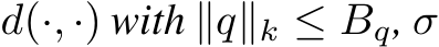  d(·, ·) with ∥q∥k ≤ Bq, σ