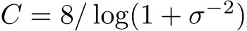  C = 8/ log(1 + σ−2)